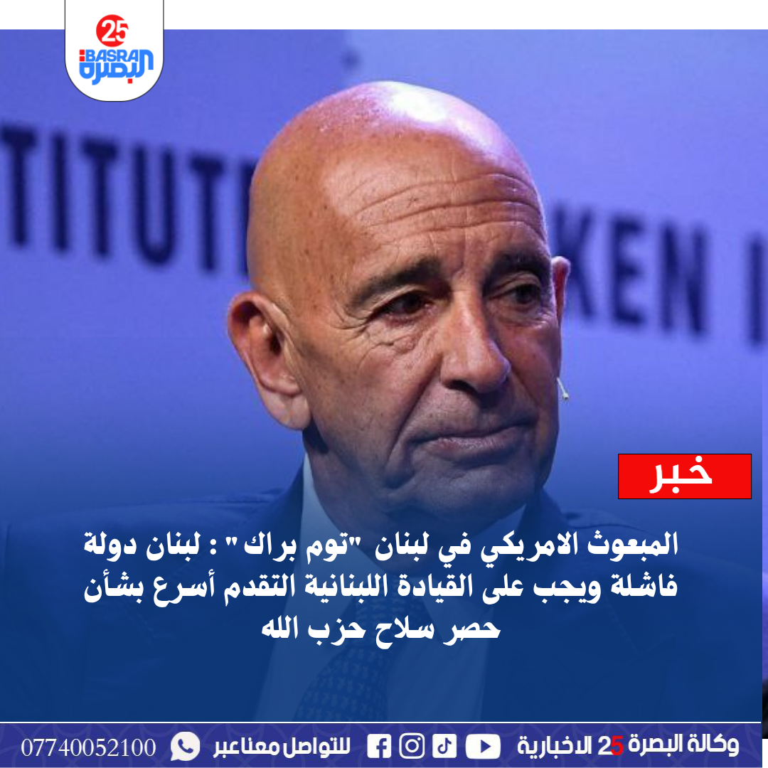 المبعوث الامريكي في لبنان “توم براك” : لبنان دولة فاشلة ويجب على القيادة اللبنانية التقدم أسرع بشأن حصر سلاح حزب الله