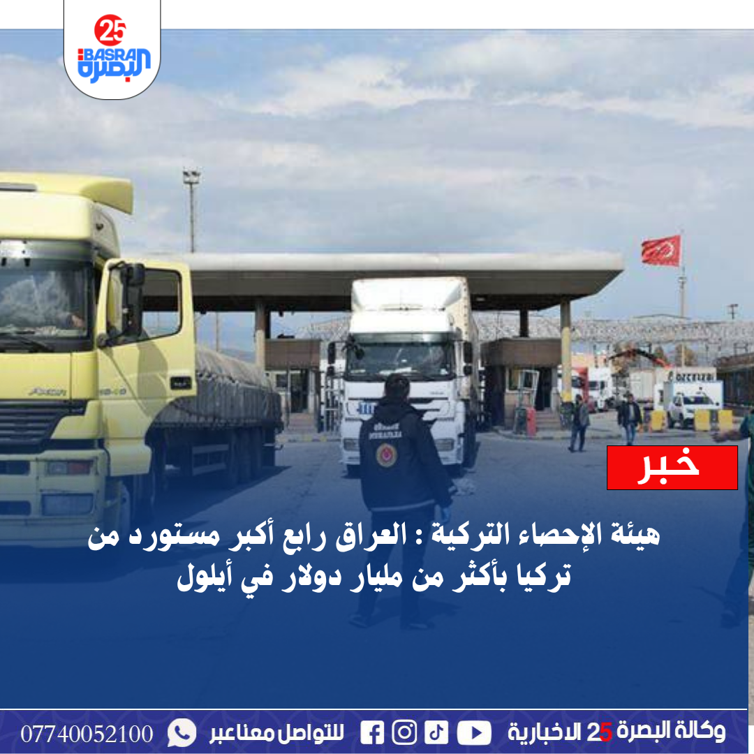 هيئة الإحصاء التركية : العراق رابع أكبر مستورد من تركيا بأكثر من مليار دولار في أيلول www.basra25.iq