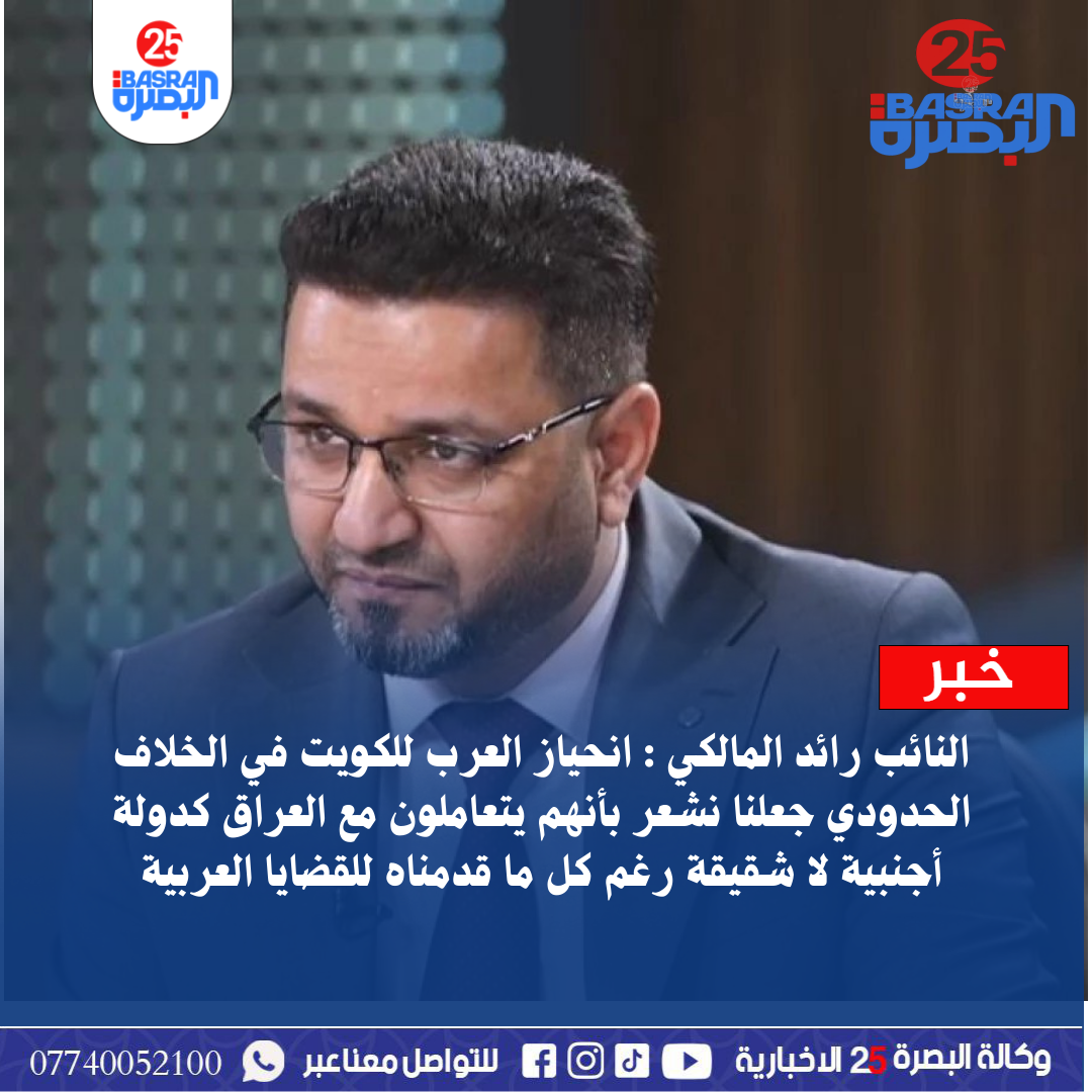 النائب رائد المالكي : انحياز العرب للكويت في الخلاف الحدودي جعلنا نشعر بأنهم يتعاملون مع العراق كدولة أجنبية لا شقيقة رغم كل ما قدمناه للقضايا العربية