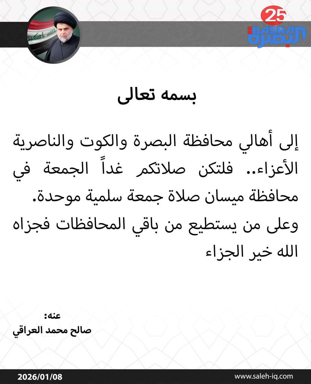 السيد مقتدى الصدر يدعو أهالي البصرة والكوت والناصرية إلى صلاة جمعة سلمية موحدة في محافظة ميسان غداً الجمعة .