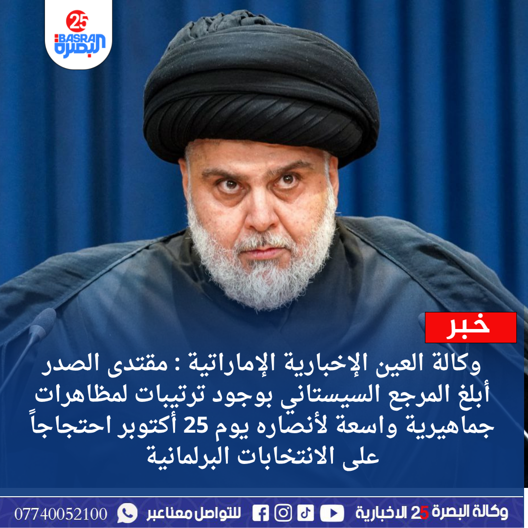 متداول وكالة العين الإخبارية الإماراتية : مقتدى الصدر أبلغ المرجع السيستاني بوجود ترتيبات لمظاهرات جماهيرية واسعة لأنصاره يوم 25 أكتوبر احتجاجاً على الانتخابات البرلمانية