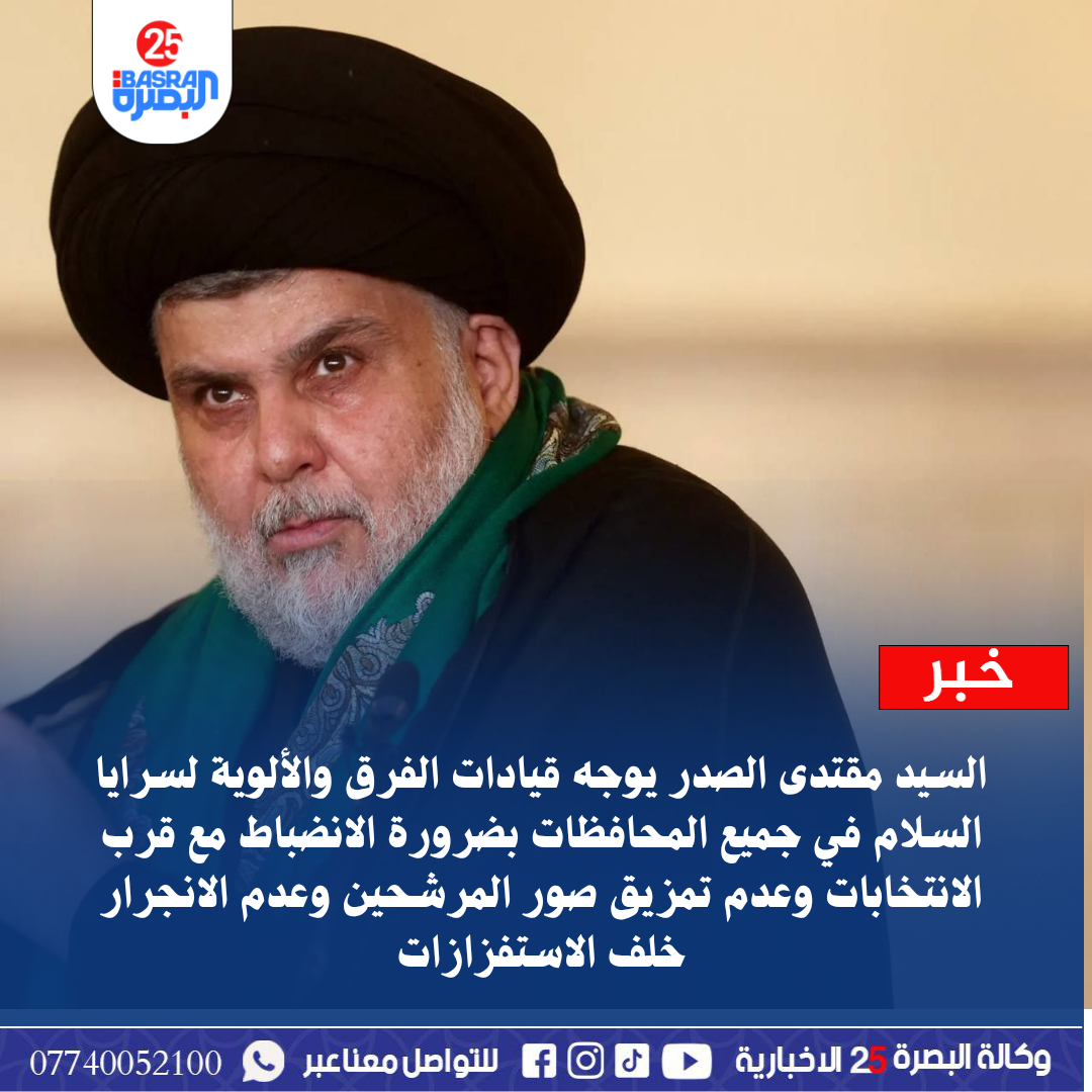 السيد مقتدى الصدر يوجه قيادات الفرق والألوية لسرايا السلام في جميع المحافظات بضرورة الانضباط مع قرب الانتخابات وعدم تمزيق صور المرشحين وعدم الانجرار خلف الاستفزازات